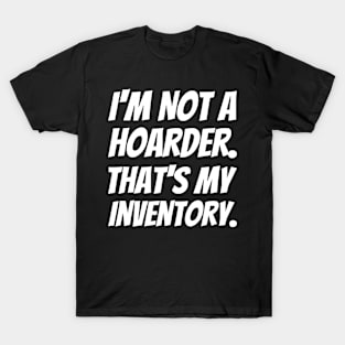 I'm Not A Hoarder That's My Inventory T-Shirt